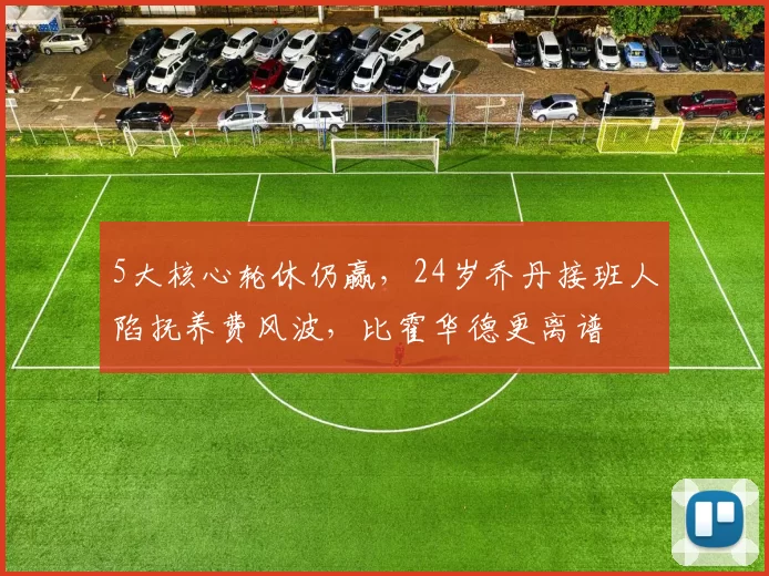 5大核心轮休仍赢,24岁乔丹接班人陷抚养费风波,比霍华德更离谱