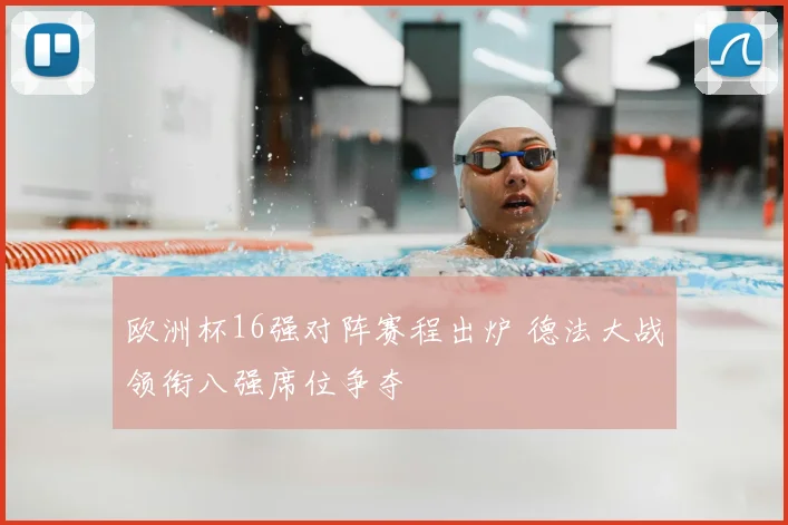 欧洲杯16强对阵赛程出炉 德法大战领衔八强席位争夺