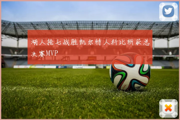 湖人抢七战胜凯尔特人科比斩获总决赛MVP